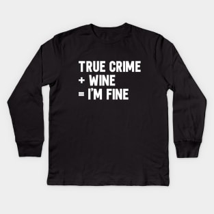 True Crime + Wine = I'm Fine Kids Long Sleeve T-Shirt